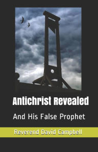 Antichrist Revealed: Scriptural Proof of Their Identities David L Campbell Author