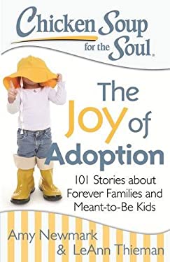 Chicken Soup for the Soul: the Joy of Adoption : 101 Stories about Forever Families and Meant-To-Be Kids by Amy, Thieman, LeAnn Newmark