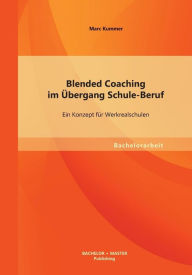 Blended Coaching im �bergang Schule-Beruf: Ein Konzept f�r Werkrealschulen Marc Kummer Author