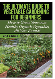 The Ultimate Guide to Vegetable Gardening for Beginners Lindsey Pylarinos Author