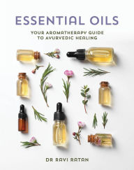 Essential Oils: Your aromatherapy guide to Ayurvedic healing RAVI RATAN Author