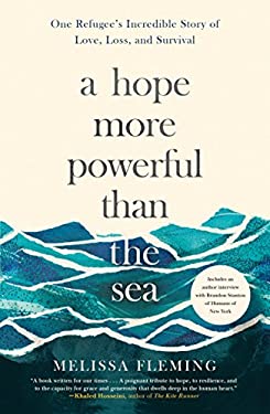 A Hope More Powerful Than the Sea : One Refugee's Incredible Story of Love, Loss, and Survival by Melissa Fleming
