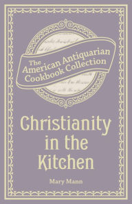 Christianity in the Kitchen: A Physiological Cook Book Mary Mann Author