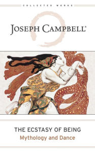 The Ecstasy of Being: Mythology and Dance Joseph Campbell Author