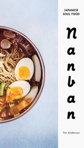 Nanban: Japanese Soul Food: A Cookbook Tim Anderson Author