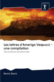 Les lettres d'Amerigo Vespucci - une compilation RamÃz DenÃz Author