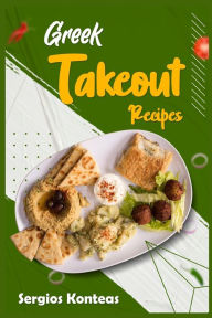Greek Takeout Recipes: Prepare Homemade Versions of Your Favorite Greek Dishes (2022 Cookbook for Beginners) Sergios Konteas Author