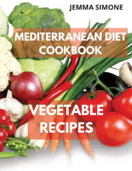 Mediterranean Diet Cookbook: Vegetable Delicious Recipes. Included 28-Day Meal Plan Jemma Simone Author