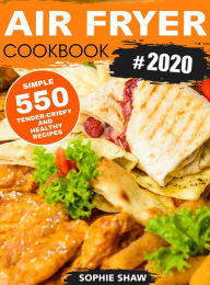 Air Fryer Cookbook 2020: 550 Easy Quick and Tasty Recipes For You And Your Family Amelia Parker Author