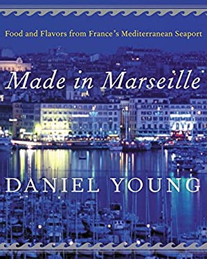 Made in Marseille : Food and Flavors from France's Mediterranean Seaport by Daniel Young