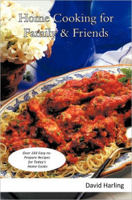 Home Cooking for Family & Friends: Over 100 Easy-To-Prepare Recipes for Today's Home Cooks David Harling Author