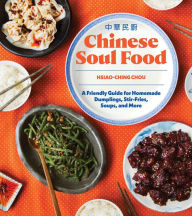 Chinese Soul Food: A Friendly Guide for Homemade Dumplings, Stir-Fries, Soups, and More Hsiao-Ching Chou Author
