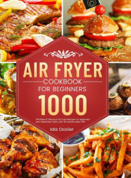 Air Fryer Cookbook for Beginners: 1000 Effortless & Delicious Air Fryer Recipes for Beginners and Advanced Users, with 30 Months Meal Plan Ida