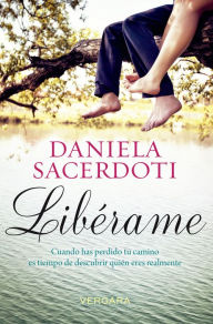 Libérame: Cuando has perdido tu camino es tiempo de descubrir quién eres realmente Daniela Sacerdoti Author