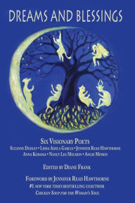 Dreams and Blessings: Six Visionary Poets: Lisha Adela Garcia ~ Jennifer Read Hawthorne ~ Anna Kodama ~ Nancy Lee Melmon ~ Angie Minkin ~ Suzanne Dudl