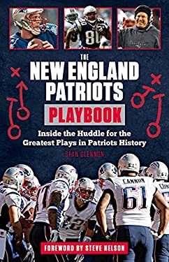 The New England Patriots Playbook : Inside the Huddle for the Greatest Plays in Patriots History by Sean Glennon