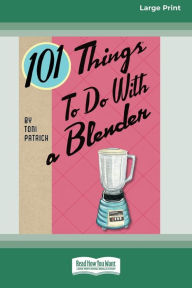 101 Things to do with a Blender (16pt Large Print Edition) Toni Patrick Author