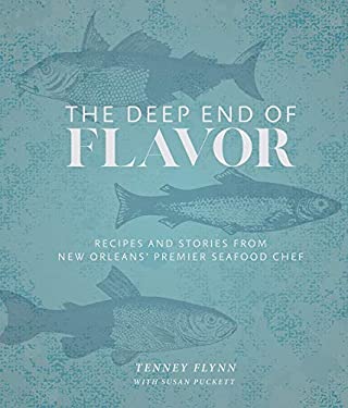 The Deep End of Flavor : Recipes and Stories from New Orleans' Premier Seafood Chef by Tenney Flynn