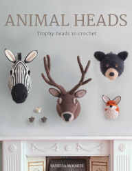 Animal Heads: Trophy Heads to Crochet Vanessa Mooncie Author