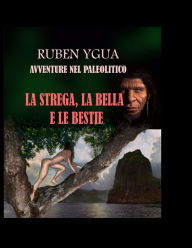 LA STREGA, LA BELLA E LE BESTIE: AVVENTURE NEL PALEOLITICO Ruben Ygua Author