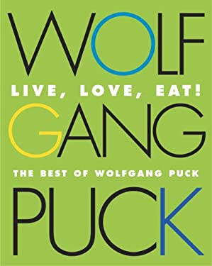 Live, Love, Eat! : The Best of Wolfgang Puck by Wolfgang Puck