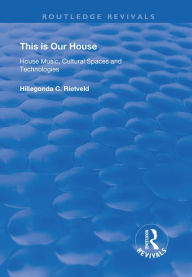 This is Our House: House Music, Cultural Spaces and Technologies Hillegonda C. Rietveld Author