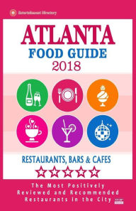 Atlanta Food Guide 2018: Guide to Eating in Atlanta City, Most Recommended Restaurants, Bars and Cafes for Tourists - Food Guide 2018 Leonard R. Gould