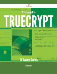 A Testament To TrueCrypt - 35 Success Secrets Elizabeth Chan Author