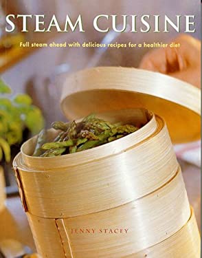 Steam Cuisine : Full Steam Ahead with 100 Delicious Recipes for a Healthier Diet by Jenny Stacey