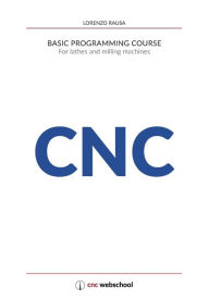 CNC Basic Programming Course: For lathes and milling machines, with free graphic simulation software Lorenzo Rausa Author