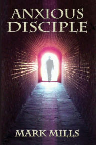 Anxious Disciple Mark Mills Author
