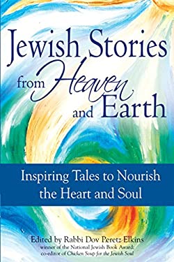 Jewish Stories from Heaven and Earth : Inspiring Tales to Nourish the Heart and Soul