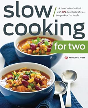 Slow Cooking for Two : A Slow Cooker Cookbook with 101 Slow Cooker Recipes Designed for Two People by , Mendocino Mendocino Press