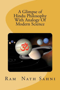 A Glimpse of Hindu Philosophy with Analogy of Modern Science Ram N Sahni Author