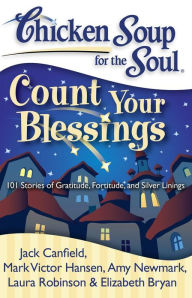 Chicken Soup for the Soul: Count Your Blessings: 101 Stories of Gratitude, Fortitude, and Silver Linings Jack Canfield Author