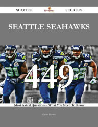 Seattle Seahawks 449 Success Secrets - 449 Most Asked Questions On Seattle Seahawks - What You Need To Know Carlos Dennis Author