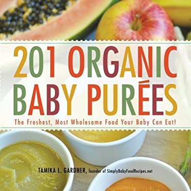 201 Organic Baby Purees : The Freshest, Most Wholesome Food Your Baby Can Eat! by Tamika L. Gardner