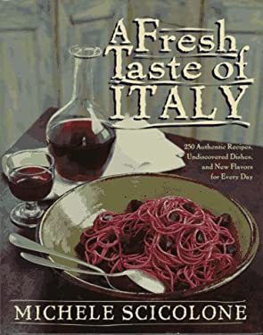 A Fresh Taste of Italy : 250 Authentic Recipes, Undiscovered Dishes, and New Flavors for Every Day by Michele Scicolone