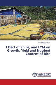 Effect of Zn Fe, and FYM on Growth, Yield and Nutrient Content of Rice Uma Shanker Ram Author