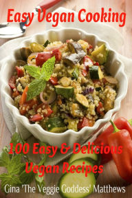 Easy Vegan Cooking: 100 Easy & Delicious Vegan Recipes Gina Matthews Author