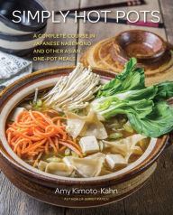 Simply Hot Pots: A Complete Course in Japanese Nabemono and Other Asian One-Pot Meals Amy Kimoto-Kahn Author