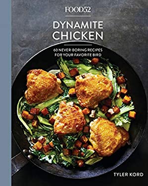 Food52 Dynamite Chicken : 60 Never-Boring Recipes for Your Favorite Bird [a Cookbook] by Tyler Kord