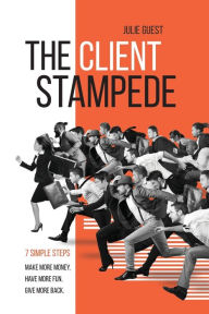 The Client Stampede: 7 Simple Steps Julie Guest Author