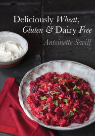 Deliciously Wheat, Gluten & Dairy Free Antoinette Savill Author