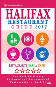 Halifax Restaurant Guide 2017: Best Rated Restaurants in Halifax, Canada - 500 restaurants, bars and cafés recommended for visitors, 2017 Stuart F. G