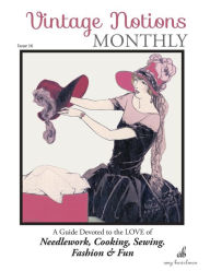 Vintage Notions Monthly - Issue 16: A Guide Devoted to the Love of Needlework, Cooking, Sewing, Fashion & Fun Amy Barickman Author