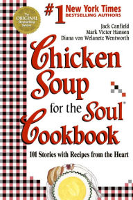 Chicken Soup for the Soul Cookbook: 101 Stories with Recipes from the Heart Jack Canfield Author