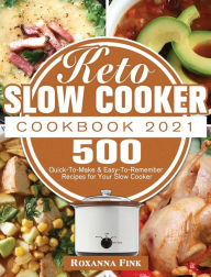 Keto Slow Cooker Cookbook 2021: 500 Quick-To-Make & Easy-To-Remember Recipes for Your Slow Cooker Roxanna Fink Author