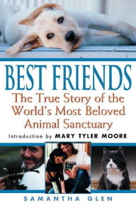 Best Friends: The True Story of the World's Most Beloved Animal Sanctuary Samantha Glen Author