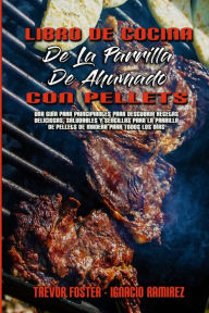 Libro De Cocina De La Parrilla De Ahumado Con Pellets: Una Gu�a Para Principiantes Para Descubrir Recetas Deliciosas, Saludables Y Sencillas Para